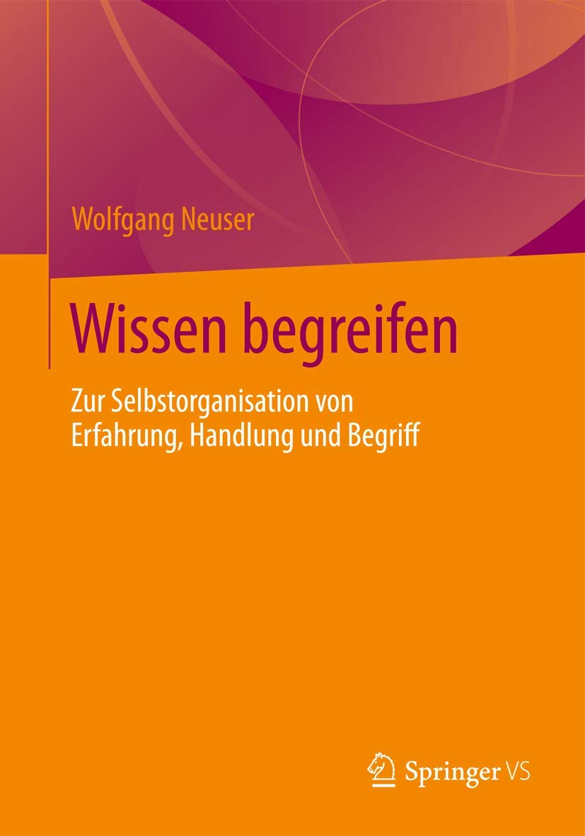 Wissen begreifen: Zur Selbstorganisation von Erfahrung, Handlung und Begriff