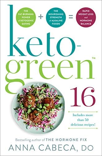 Keto-Green 16: The Fat-Burning Power of Ketogenic Eating + The Nourishing Strength of Alkaline Foods = Rapid Weight Loss…