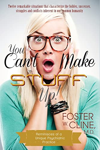 You Can'T Make This Stuff Up!: Reminiscences Of A Unique Psychiatric Practice