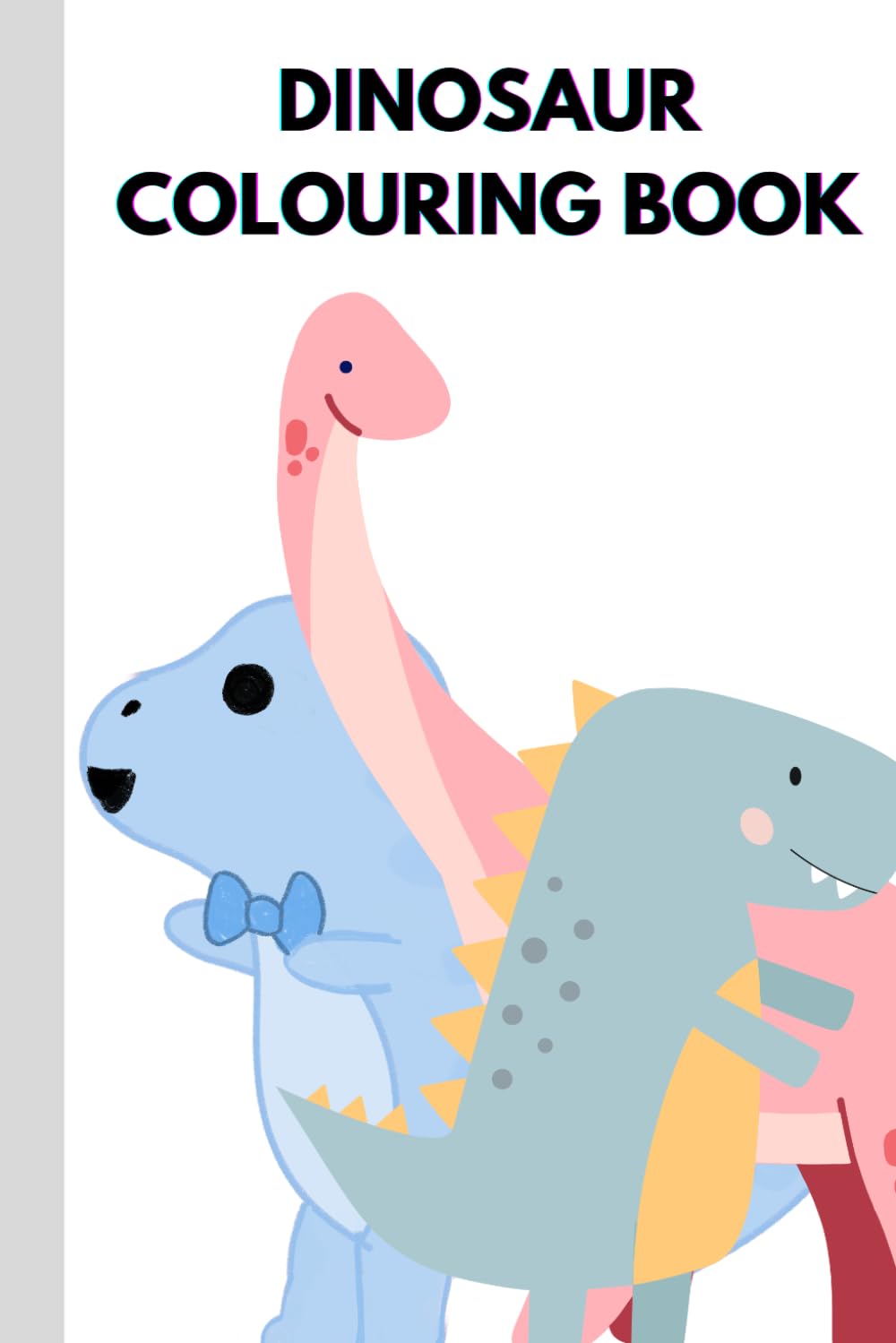Dinosaur Colouring Book: Fun and Easy Dinosaur Coloring Pages for Boys and Girls Ages 4–8
