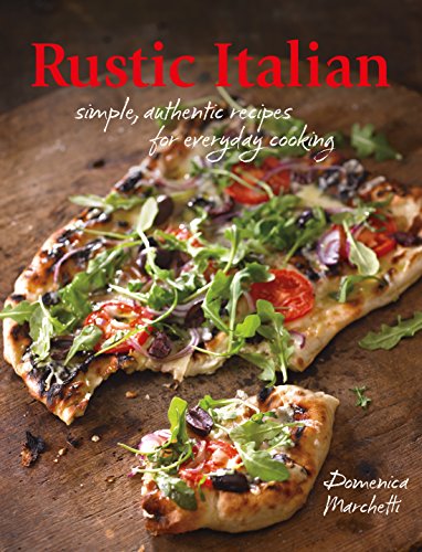  Rustic Italian: Simple, Authentic Recipes for Everyday Cooking