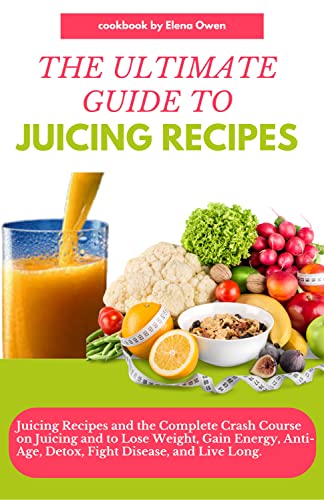 THE ULTIMATE GUIDE TO JUICING RECIPES: Juicing Recipes and the Complete ...