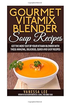 Paperback Gourmet Vitamix Blender Soup Recipes: Get The Most Out Of Your Vitamix Blender With These Amazing, Delicious, Quick and Easy Recipes Book