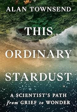 This Ordinary Stardust: A Scientist's Path from Grief to Wonder
