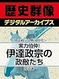 ＜伊達政宗と戦国時代＞実力伯仲！　伊達政宗の政敵たち (歴史群像デジタルアーカイブス)