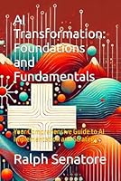 AI Transformation: Foundations and Fundamentals: Your Comprehensive Guide to AI Implementation and Strategy B0DBZ4SQ5M Book Cover