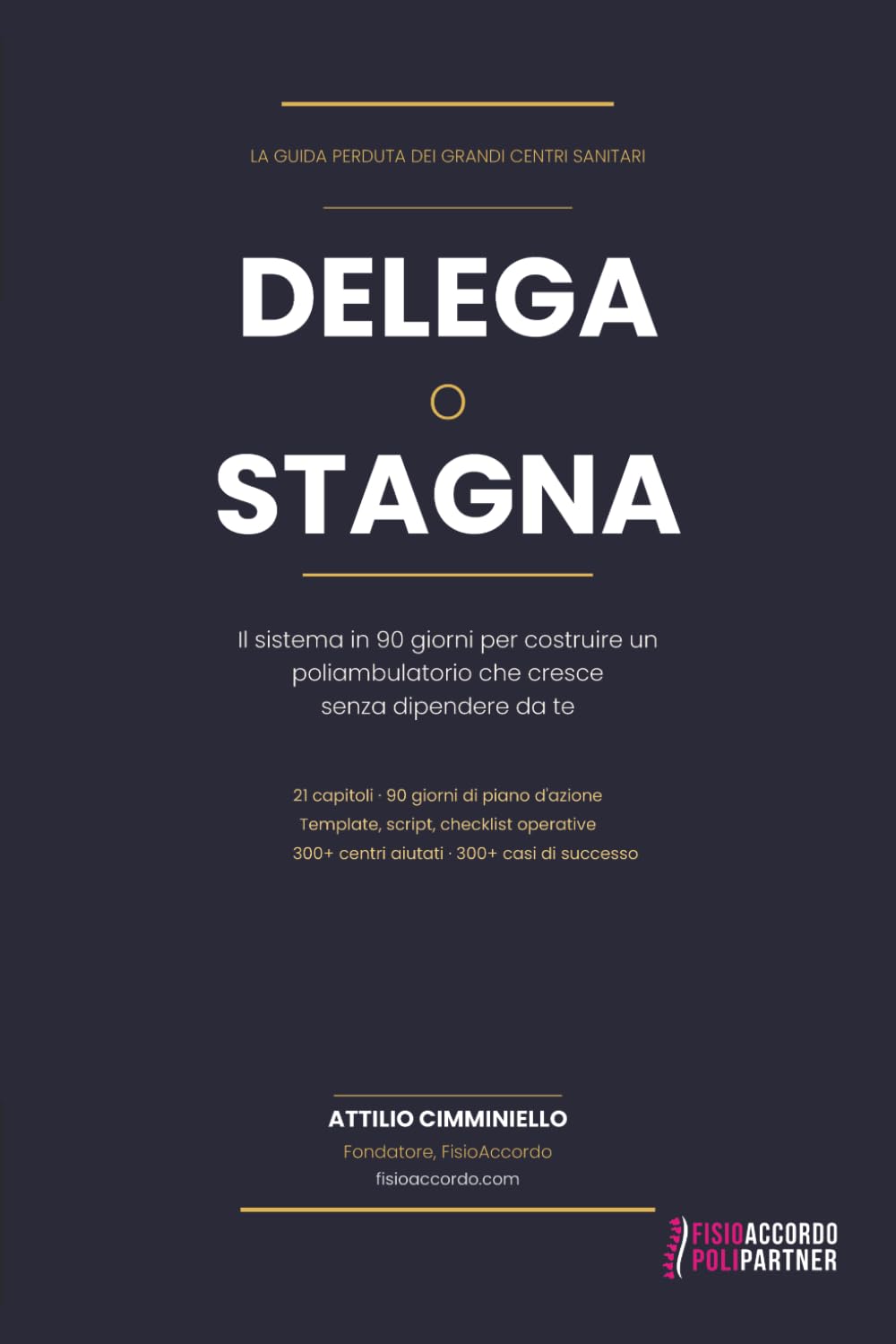Delega o Stagna - La guida perduta dei grandi centir sanitari: Il sistema in 90 giorni per costruire un poliambulatorio o centro di fisioterapia che cresce senza dipendere da te