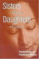 Sisters of Mercy, Daughters of Grace: Presbyterians and Prostituted Women 1571530398 Book Cover