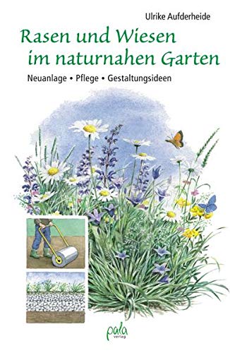 Rasen und Wiesen im naturnahen Garten: Neuanlage - Pflege - Gestaltungsideen