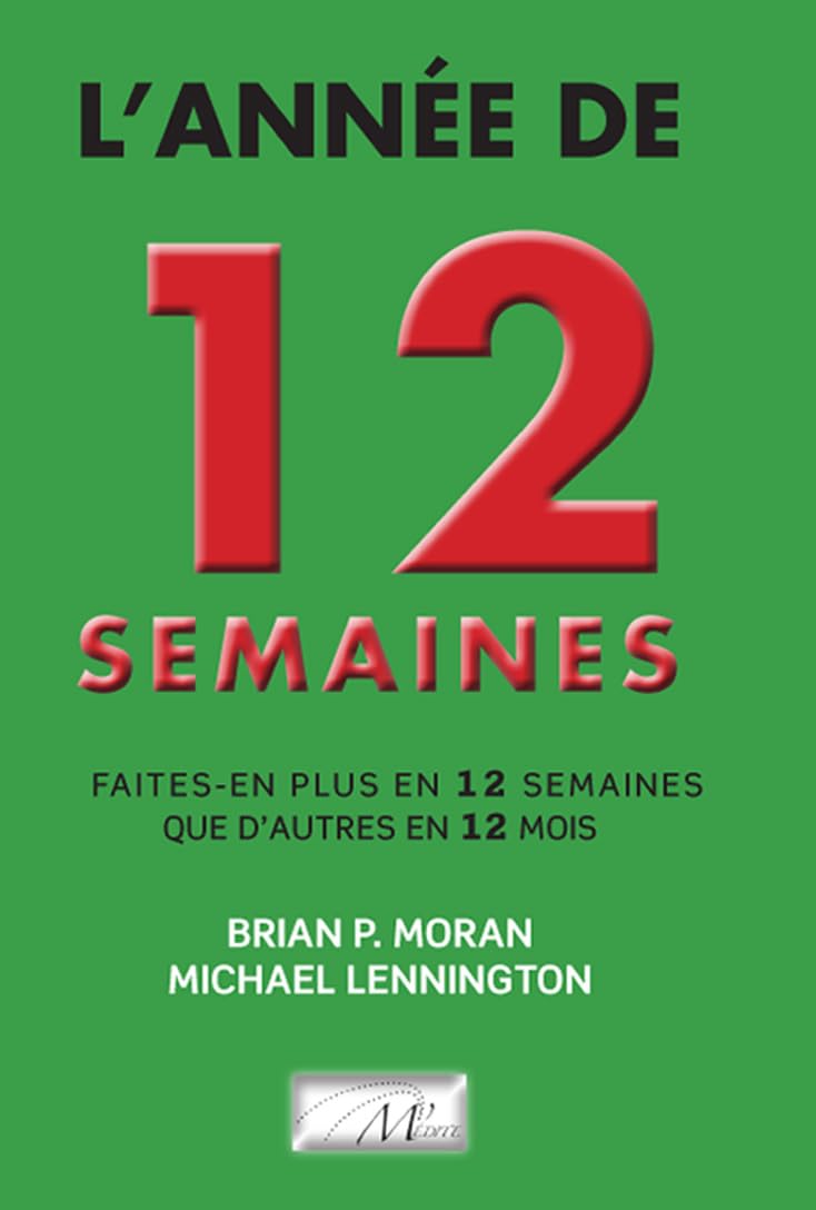 L'Année de 12 semaines: Faites-en plus en 12 semaines que d'autres en 12 mois