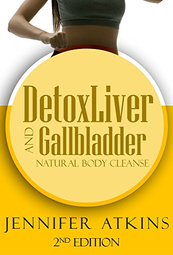 Detox: Liver and Gallbladder Detox: Natural Body Cleanse (Sugar Addiction, Liver, Liver Cleanse, Detox Diet, Detox Cleanse, Self Healing Diet)