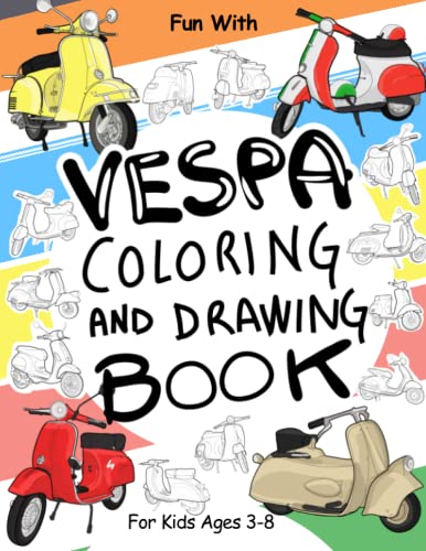 Vespa Coloring and Drawing Book: For Kids Ages 3-8: Fun with Coloring Old & Modern Vespa and Drawing Wheels: Great Activity Workbook for Toddlers & Kids (Coloring and Drawing Books)