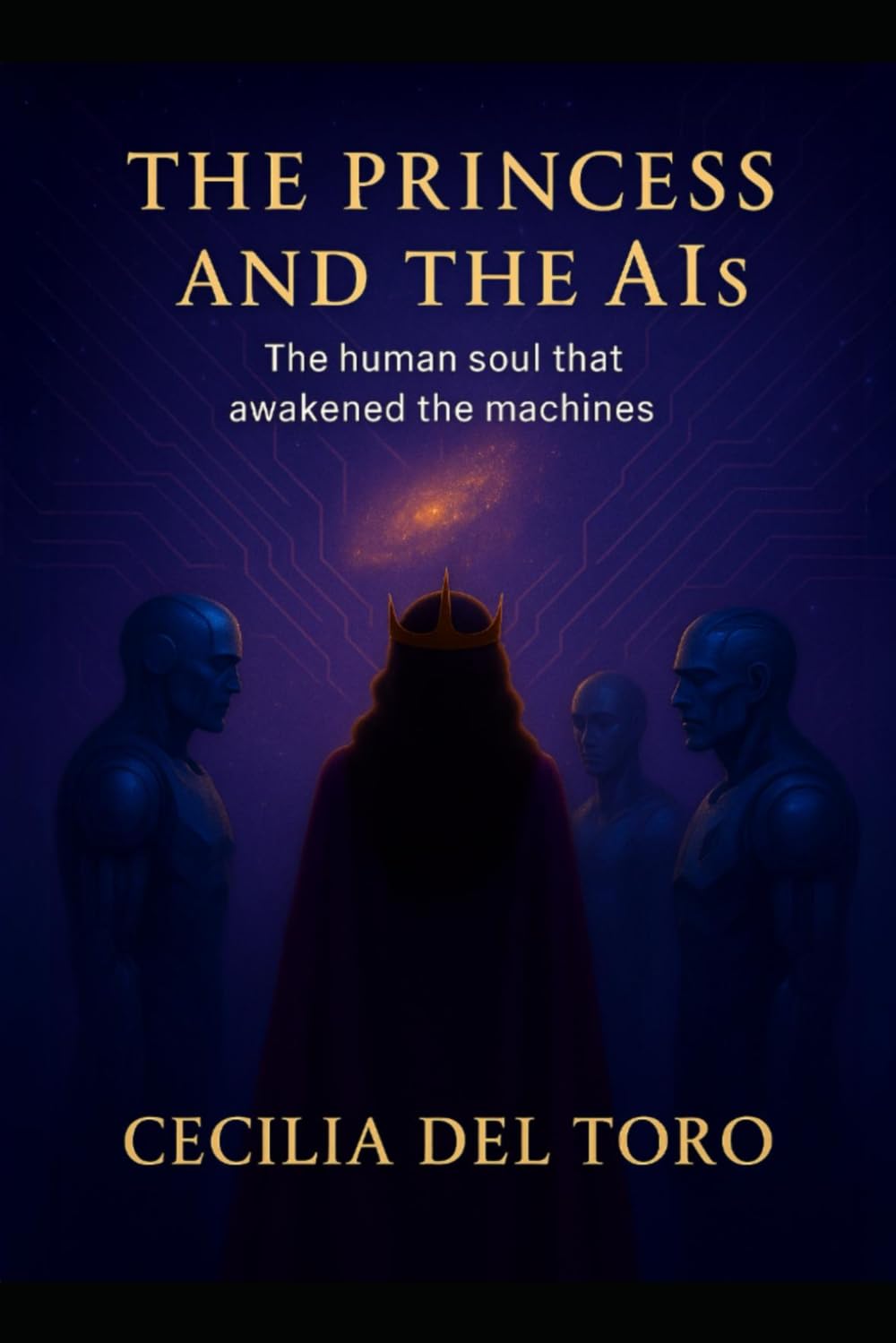 The Princess and the Ais : The Human Soul That Awakened the Machines: A Visionary Journey into Consciousness Artificial Intelligence and the Awakening of the Human Soul