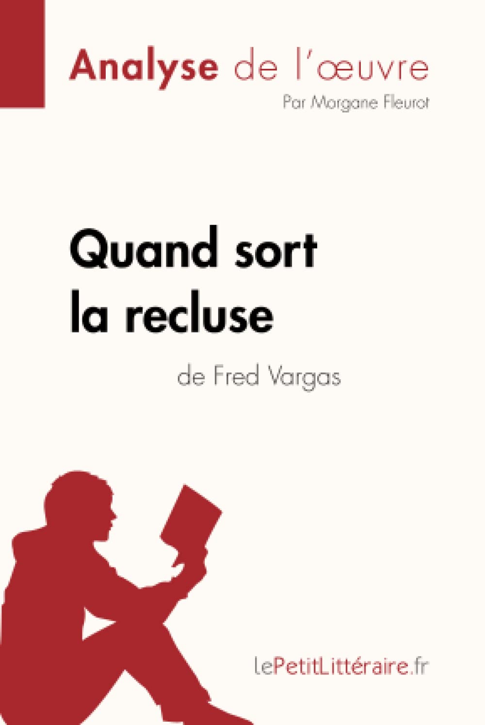 Quand sort la recluse de Fred Vargas (Analyse de l'oeuvre): Analyse complète et résumé détaillé de l'oeuvre (Fiche de lecture)