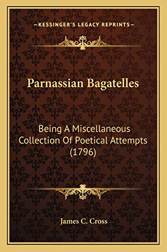 Parnassian Bagatelles: Being A Miscellaneous Collection Of Poetical Attempts (1796)