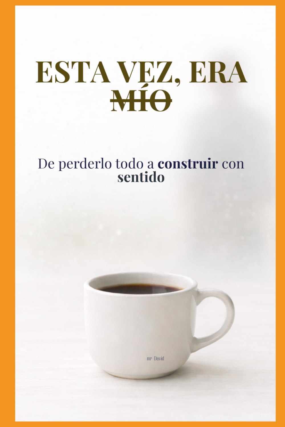 Esta vez, era mío: De perderlo todo a construir con sentido