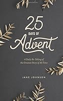 25 Days of Advent: A Daily Re-Telling of the Greatest Story of All Time 1539793621 Book Cover
