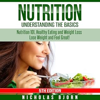 Nutrition: Understanding the Basics: Nutrition 101, Healthy Eating and Weight Loss - Lose Weight and Feel Great! Audiolibro P