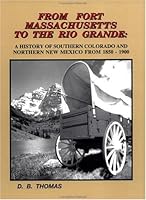 From Fort Massachusetts to the Rio Grande: A history of Southern Colorado and Northern New Mexico from 1850-1900 0961212829 Book Cover