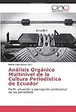  Análisis Orgánico Multinivel de la Cultura Periodística de Ecuador: Perfil, situación y percepción profesional de los periodistas