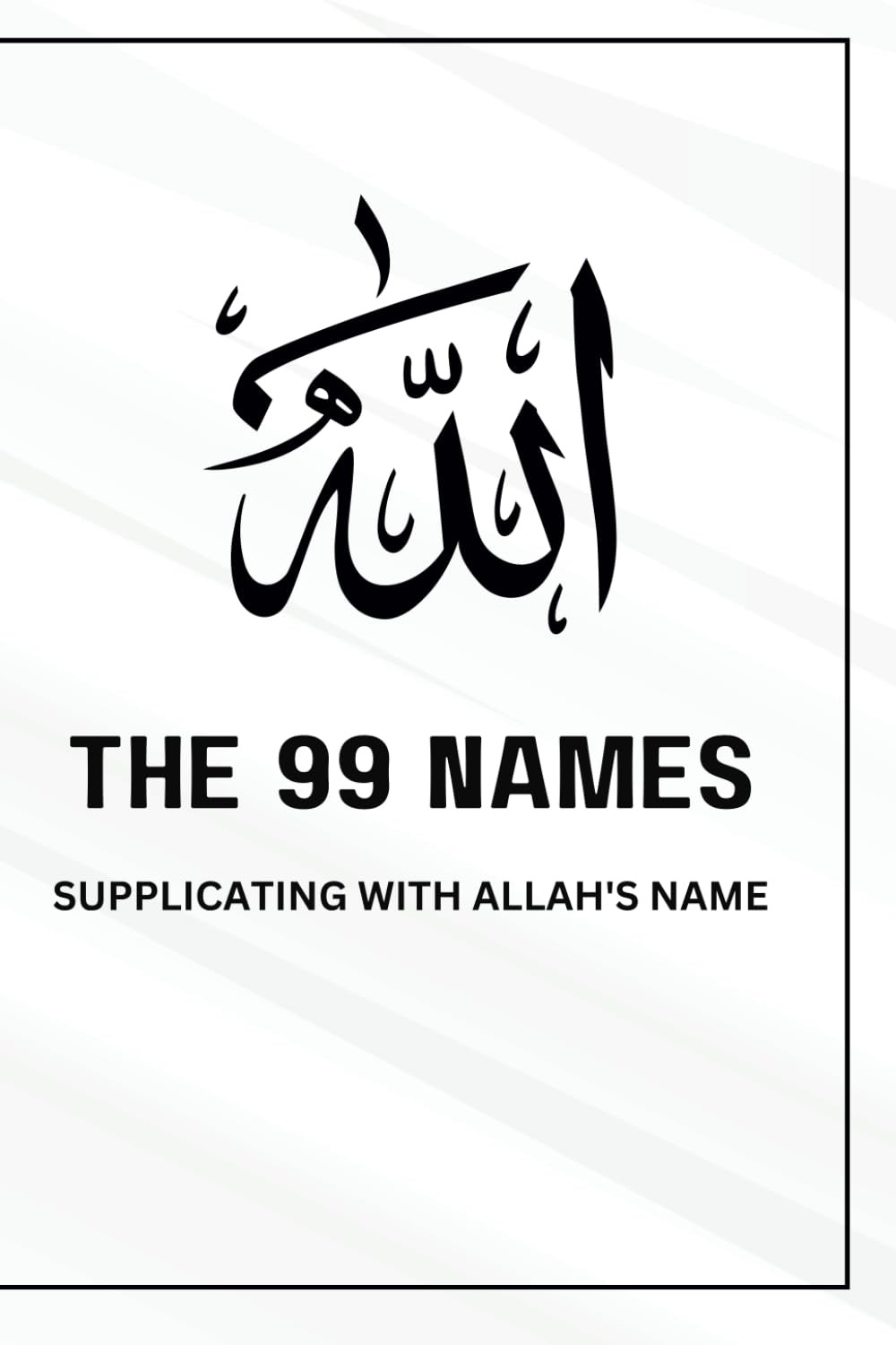Supplicating with the 99 Names of Allah: Asma Ul Husna Dua - Arabic, English Transliteration and Translation with Supplication
