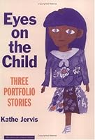 Eyes on the Child: Three Portfolio Stories (Series on School Reform) 0807735140 Book Cover