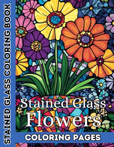 Stained Glass Flowers: A Coloring Book of Floral Mosaic Art: 50+ Beautiful Stained Glass Flower and Pot Designs for Relaxation a