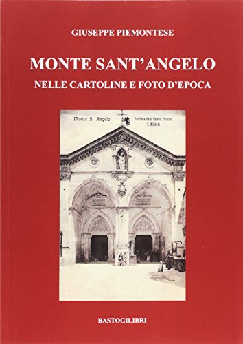Monte Sant'Angelo nelle cartoline e foto d'epoca. Ediz. a colori
