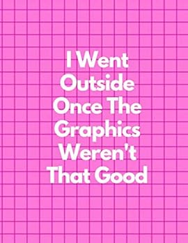 I Went Outside Once the Graphics Weren't That Good, Graph Paper Composition Notebook, Funny and Useful Gifts for Women : Pink Cover, 8. 5 X 11 (Large), 100 Sheets (200 Pages), Quad Ruled 5x5