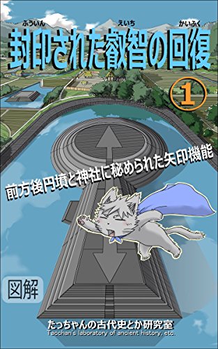 [たっちゃんの古代史とか研究室]の封印された叡智の回復　(１): 前方後円墳と神社に秘められた矢印機能 (たっちゃんの古代史とか出版)