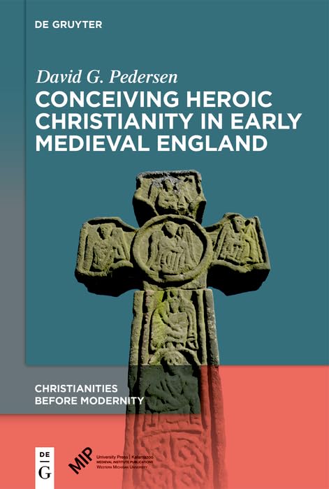 Conceiving Heroic Christianity in Early Medieval England (Christianities Before Modernity Book 3)      Kindle Edition