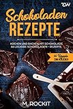 Schokoladen - Rezepte: 66 Leckere Schokoladen - Rezepte, kochen und backen mit Schokolade.