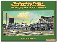 Southern Pacific Trackside at Transition, The: The Photography of Alden A. Armstrong 0986048720 Book Cover