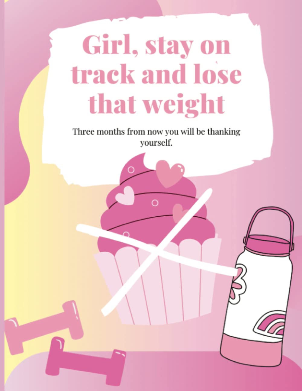 Independently published Girl, stay on track and lose that weight: Pages with body measurements, tracking your pounds, reward sheet, purpose for losing weight and a daily ... your food and water intake. 8.5x11 dimension