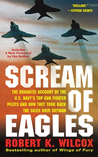 Scream of Eagles: The Dramatic Account of the U.S. Navy's Top Gun Fighter Pilots and How They Took Back the Skies Over Vietnam Scream of Eagles: The Dramatic Account of the U.S. Navy's Top Gun Fighter Pilots and How They Took Back the Skies Over Vietnam