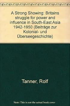 A Strong Showing: Britain's Struggle for Power and Influence in South-East Asia 1942-1950