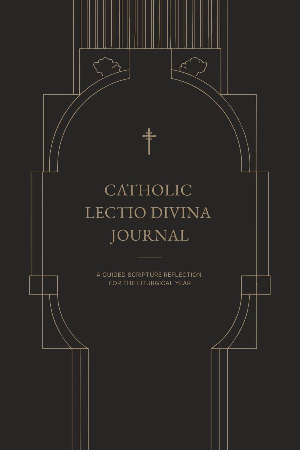 CATHOLIC LECTIO DIVINA JOURNAL: A GUIDED SCRIPTURE REFLECTION FOR THE LITURGICAL YEAR