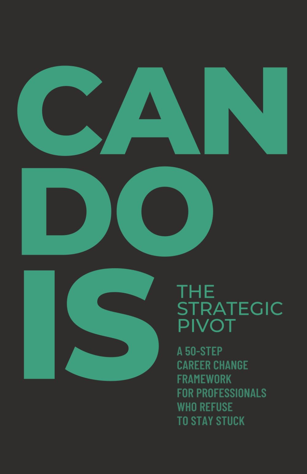 CAN DO IS: The Strategic Pivot: A 50-Step Career Change Framework for Professionals Who Refuse to Stay Stuck
