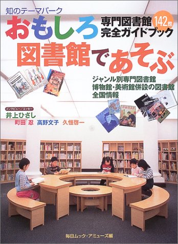 おもしろ図書館であそぶ: 知のテーマパーク 専門図書館142館完全ガイド