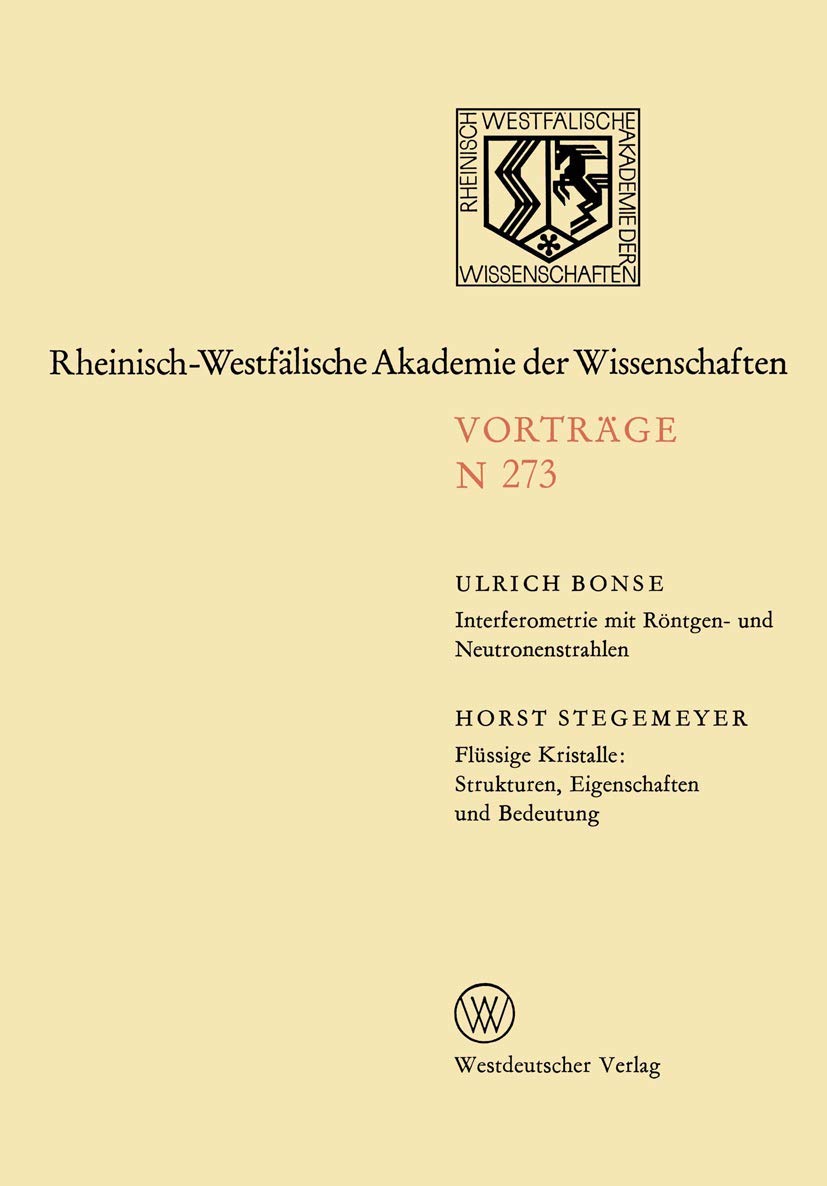 Interferometrie mit Röntgen- und Neutronenstrahlen. Flüssige Kristalle: Strukturen, Eigenschaften und Bedeutung: 250. Sitzung am 2. März 1977 in Düsseldorf: 273