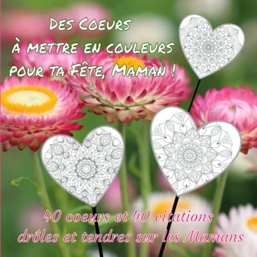 Des Coeurs A Mettre En Couleurs Pour Ta Fete Maman 40 Coeurs Et 40 Citations Droles Et Tendres Sur Les Mamans 84 Pages 40 Mandalas A Colorier Et 40 Citations Amusantes