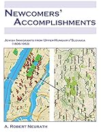 Newcomers' Accomplishments: Jewish Immigrants from Upper Hungary/Slovakia (1806-1953) 0615852696 Book Cover