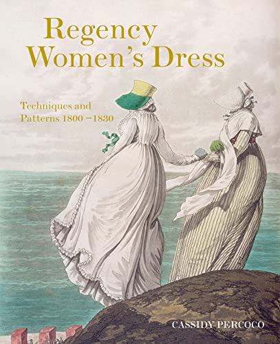 Regency Women's Dress: Techniques and Patterns 1800–1830