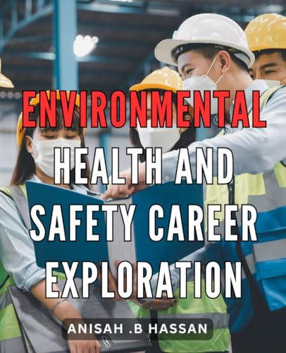 Environmental Health And Safety Career Exploration: Discover Top Careers in Protecting People and the Planet with Environmental Health and Safety Exploration.
