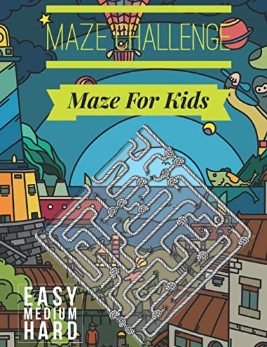 Maze Challenge: Maze For Kids With 3 Levels Easy Medium And Hard Ages 4-8, Preschool to Kindergarten.