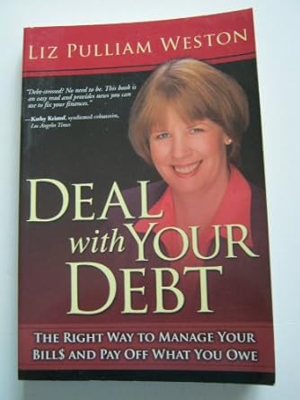 Deal With Your Debt: The Right Way To Manage Your Bills And Pay Off What You Owe