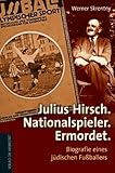 nationalspieler köln  Julius Hirsch. Nationalspieler. Ermordet.: Biografie eines jüdischen Fußballers