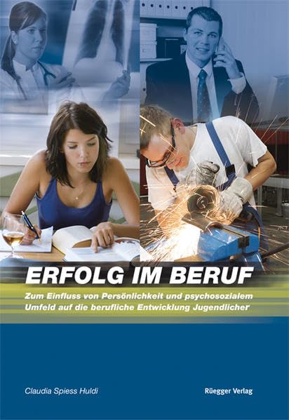 Erfolg im Beruf: Zum Einfluss von Persönlichkeit und psychosozialem Umfeld auf die berufliche Entwicklung Jugendlicher