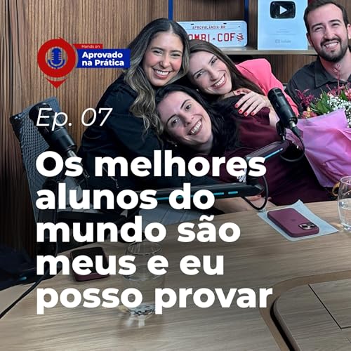 Aprovado na Prática | EP. 7 — Os Melhores Alunos do Mundo São os Meus e Eu Posso Provar