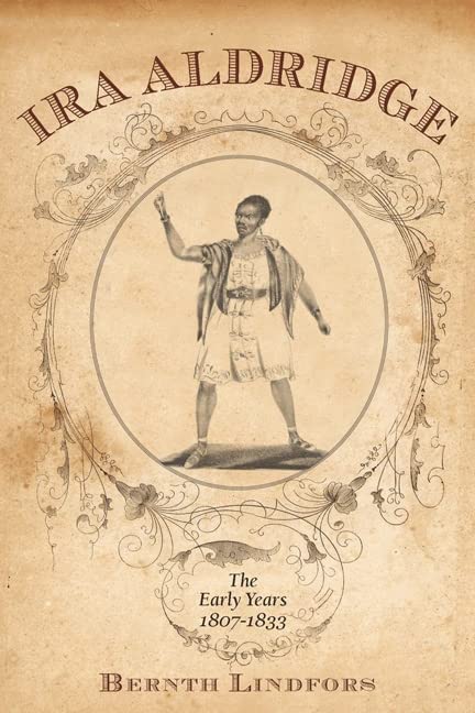 Ira Aldridge: The Early Years, 1807-1833 (Rochester Studies in African History and the Diaspora, 48)